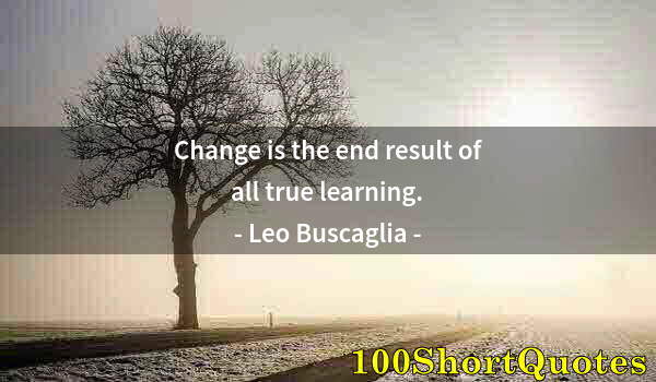 Quote by Albert Einstein: Change is the end result of all true learning.