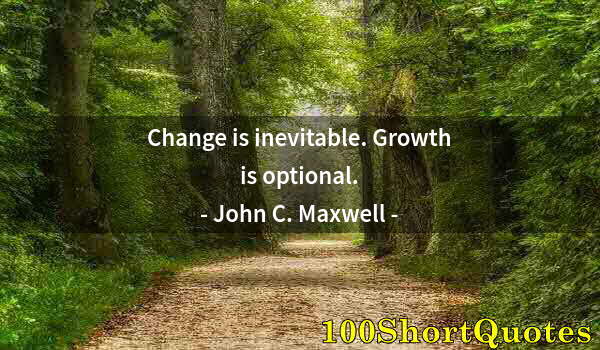 Quote by Albert Einstein: Change is inevitable. Growth is optional.