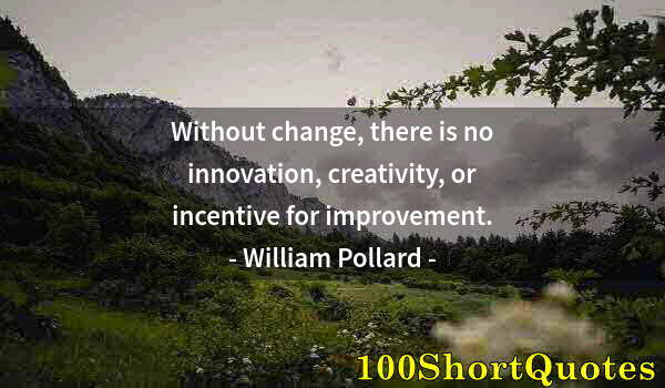 Quote by Albert Einstein: Without change, there is no innovation, creativity, or incentive for improvement.