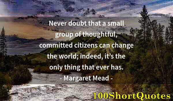 Quote by Albert Einstein: Never doubt that a small group of thoughtful, committed citizens can change the world; indeed, it’s ...