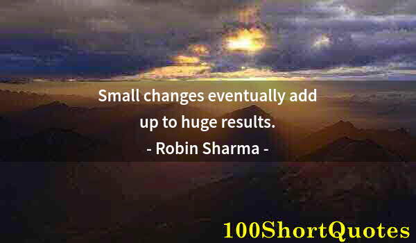 Quote by Albert Einstein: Small changes eventually add up to huge results.