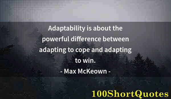 Quote by Albert Einstein: Adaptability is about the powerful difference between adapting to cope and adapting to win.