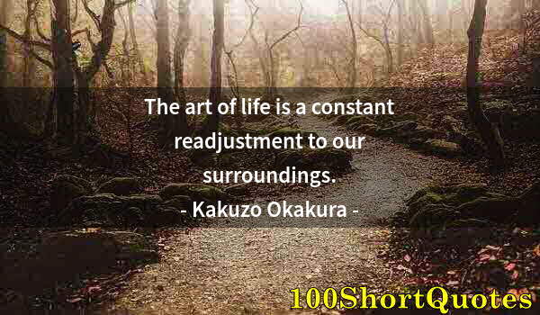 Quote by Albert Einstein: The art of life is a constant readjustment to our surroundings.