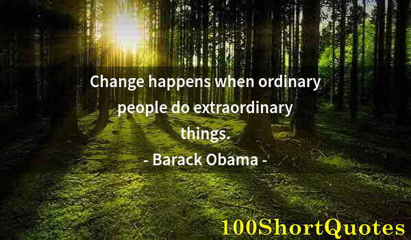 Quote by Albert Einstein: Change happens when ordinary people do extraordinary things.