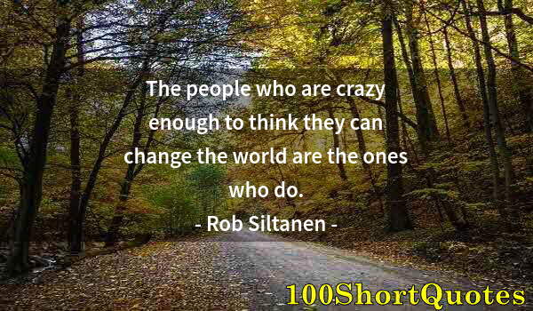 Quote by Albert Einstein: The people who are crazy enough to think they can change the world are the ones who do.