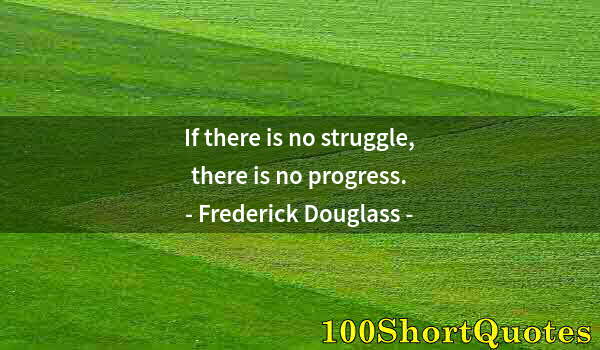 Quote by Albert Einstein: If there is no struggle, there is no progress.