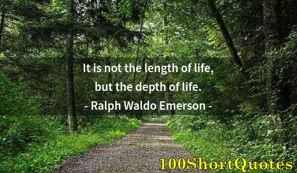 Quote by Albert Einstein: It is not the length of life, but the depth of life.