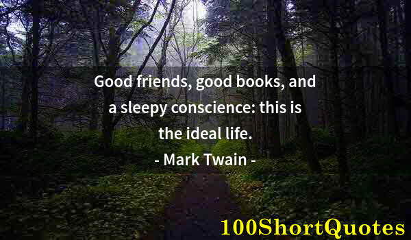 Quote by Albert Einstein: Good friends, good books, and a sleepy conscience: this is the ideal life.