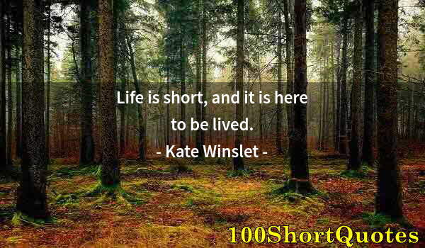 Quote by Albert Einstein: Life is short, and it is here to be lived.