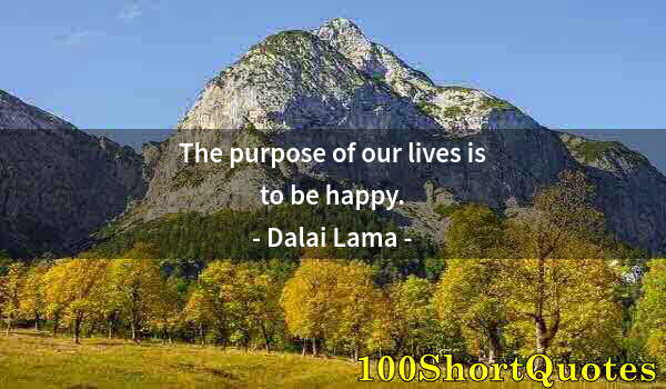 Quote by Albert Einstein: The purpose of our lives is to be happy.