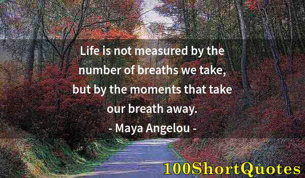 Quote by Albert Einstein: Life is not measured by the number of breaths we take, but by the moments that take our breath away.