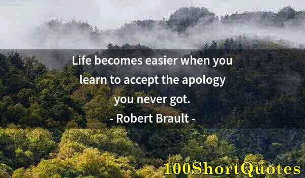 Quote by Albert Einstein: Life becomes easier when you learn to accept the apology you never got.