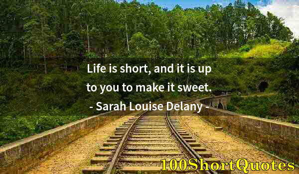 Quote by Albert Einstein: Life is short, and it is up to you to make it sweet.