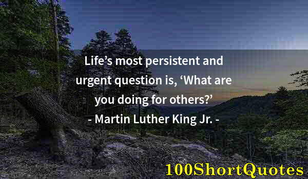 Quote by Albert Einstein: Life’s most persistent and urgent question is, ‘What are you doing for others?’