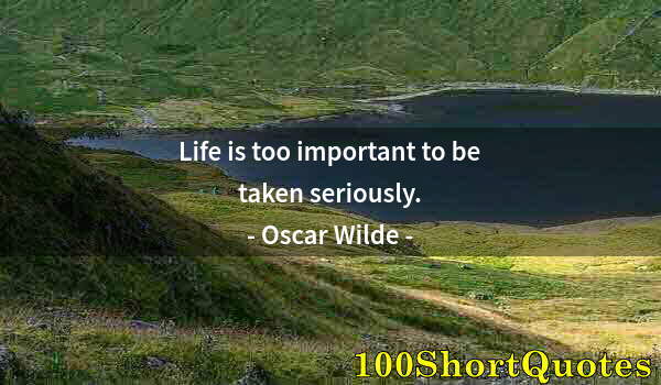 Quote by Albert Einstein: Life is too important to be taken seriously.