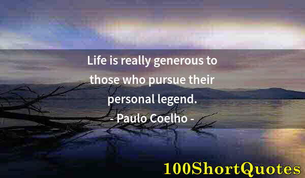 Quote by Albert Einstein: Life is really generous to those who pursue their personal legend.