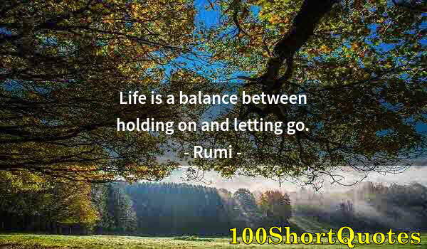 Quote by Albert Einstein: Life is a balance between holding on and letting go.