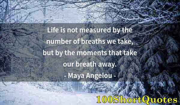 Quote by Albert Einstein: Life is not measured by the number of breaths we take, but by the moments that take our breath away.