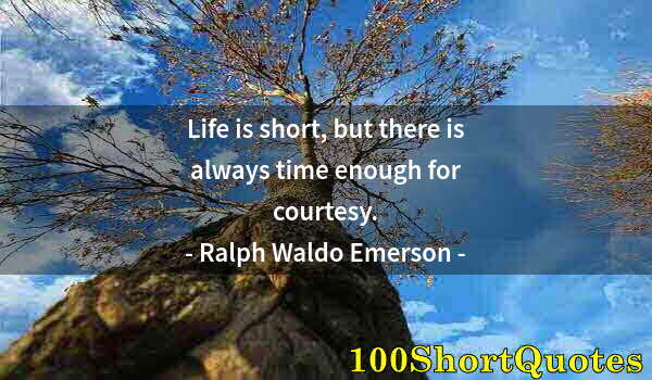 Quote by Albert Einstein: Life is short, but there is always time enough for courtesy.