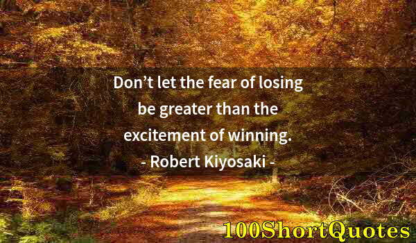 Quote by Albert Einstein: Don’t let the fear of losing be greater than the excitement of winning.