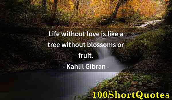 Quote by Albert Einstein: Life without love is like a tree without blossoms or fruit.