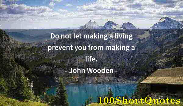 Quote by Albert Einstein: Do not let making a living prevent you from making a life.