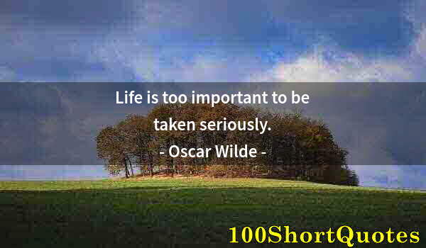 Quote by Albert Einstein: Life is too important to be taken seriously.