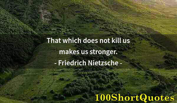 Quote by Albert Einstein: That which does not kill us makes us stronger.