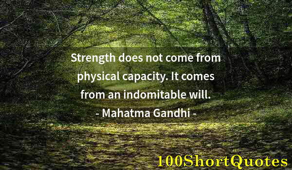 Quote by Albert Einstein: Strength does not come from physical capacity. It comes from an indomitable will.