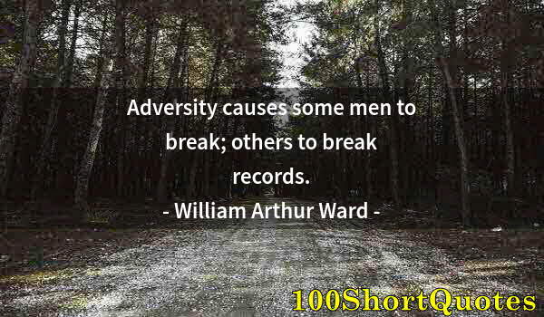 Quote by Albert Einstein: Adversity causes some men to break; others to break records.