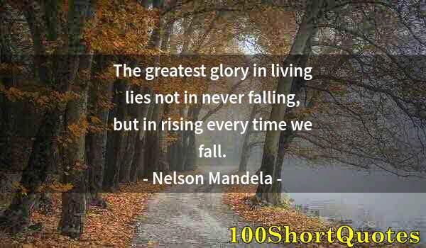 Quote by Albert Einstein: The greatest glory in living lies not in never falling, but in rising every time we fall.