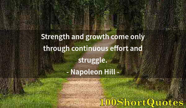 Quote by Albert Einstein: Strength and growth come only through continuous effort and struggle.