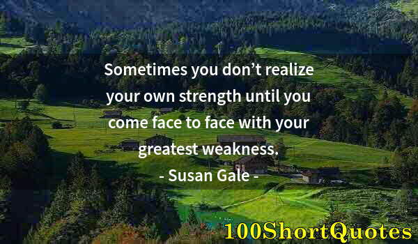 Quote by Albert Einstein: Sometimes you don’t realize your own strength until you come face to face with your greatest weaknes...