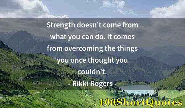 Quote by Albert Einstein: Strength doesn’t come from what you can do. It comes from overcoming the things you once thought you...