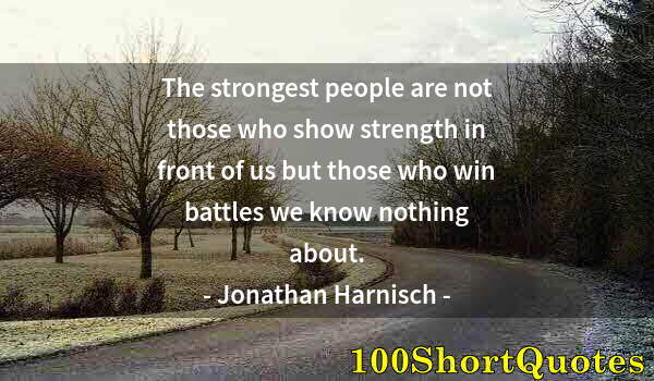 Quote by Albert Einstein: The strongest people are not those who show strength in front of us but those who win battles we kno...