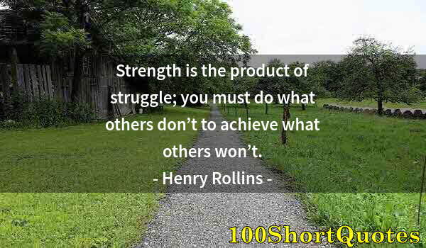 Quote by Albert Einstein: Strength is the product of struggle; you must do what others don’t to achieve what others won’t.