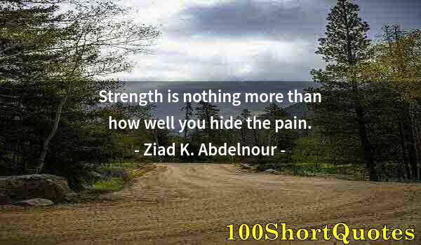 Quote by Albert Einstein: Strength is nothing more than how well you hide the pain.