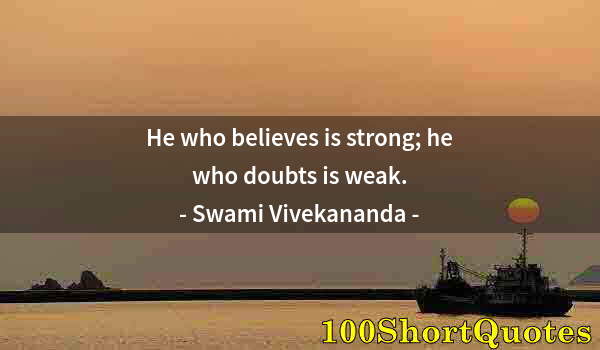 Quote by Albert Einstein: He who believes is strong; he who doubts is weak.