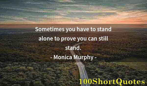 Quote by Albert Einstein: Sometimes you have to stand alone to prove you can still stand.