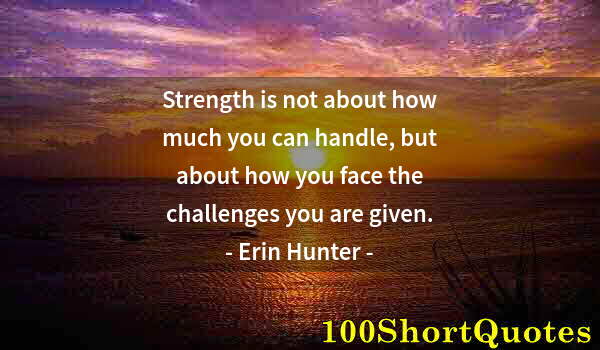 Quote by Albert Einstein: Strength is not about how much you can handle, but about how you face the challenges you are given.