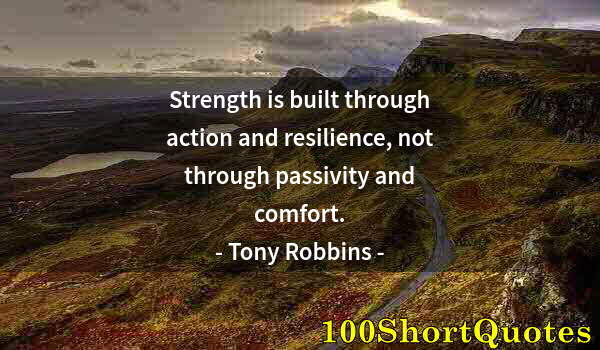 Quote by Albert Einstein: Strength is built through action and resilience, not through passivity and comfort.