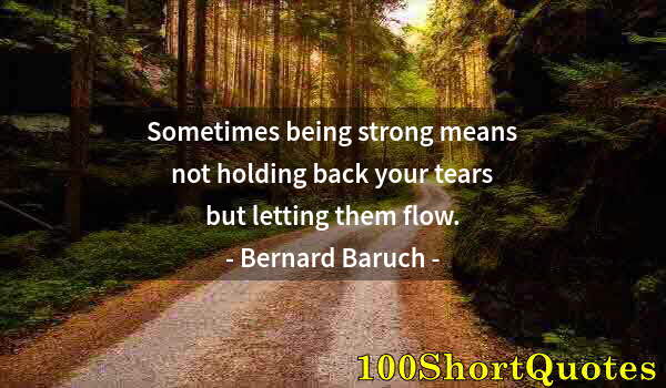 Quote by Albert Einstein: Sometimes being strong means not holding back your tears but letting them flow.