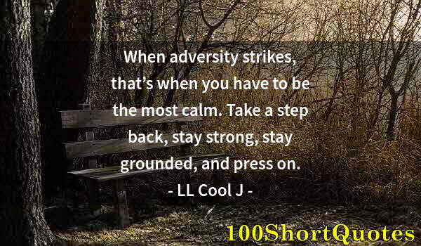 Quote by Albert Einstein: When adversity strikes, that’s when you have to be the most calm. Take a step back, stay strong, sta...