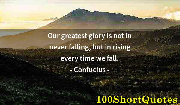 Quote by Albert Einstein: Our greatest glory is not in never falling, but in rising every time we fall.