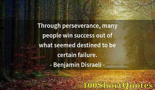 Quote by Albert Einstein: Through perseverance, many people win success out of what seemed destined to be certain failure.