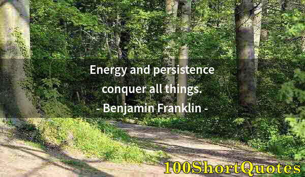 Quote by Albert Einstein: Energy and persistence conquer all things.