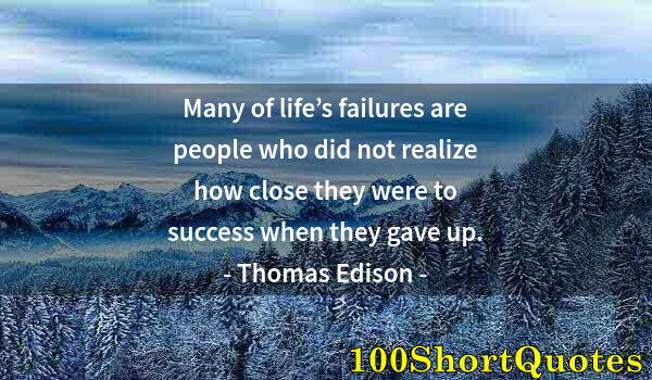 Quote by Albert Einstein: Many of life’s failures are people who did not realize how close they were to success when they gave...