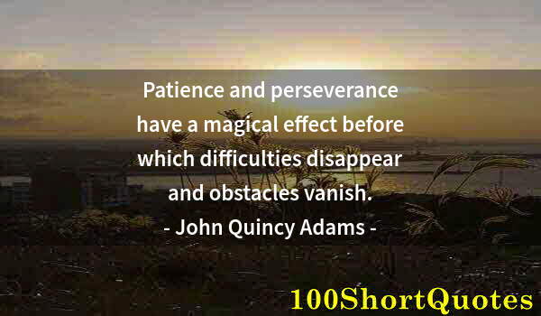 Quote by Albert Einstein: Patience and perseverance have a magical effect before which difficulties disappear and obstacles va...