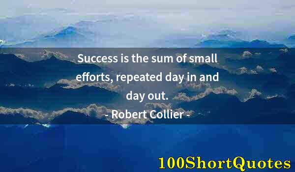 Quote by Albert Einstein: Success is the sum of small efforts, repeated day in and day out.