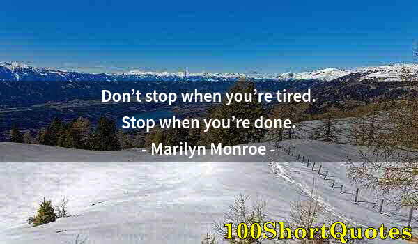 Quote by Albert Einstein: Don’t stop when you’re tired. Stop when you’re done.